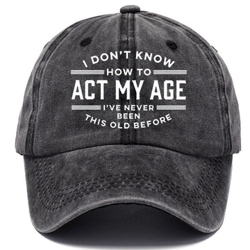 I Don't Know How To Act My Age I've Never Been This Old Before Sun Hat